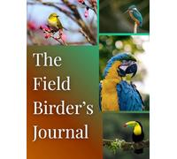 Field Birder’s Journal: Bird Watching Logbook for Species Tracking, Nature Observation, Sketches, Habitat Notes, and Outdoor Adventures