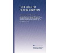 Field-book for railroad engineers: Containing formulæ for laying out curves, determining frog angles, levelling, calculating earth-work, etc., etc., ... and natural sines, tangents, etc., etc.