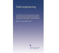 Field engineering: A hand-book of the theory and practice of railway surveying, location, and construction, designed for the class-room, field, and ... of useful tables, original and selected