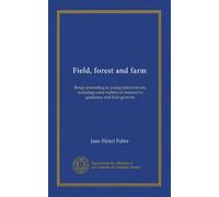 Field, forest and farm: things interesting to young nature-lovers, including some matters of moment to gardeners and fruit-growers