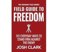 Field Guide to Freedom: 101 Everyday Ways to Stand Firm Against the Enemy (The Covenant Field Guides)