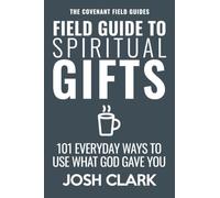 Field Guide to Spiritual Gifts: 101 Everyday Ways to Use What God Gave You (The Covenant Field Guides)