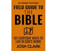 Field Guide to the Bible: 101 Everyday Ways to Live in God’s Word (The Covenant Field Guides)