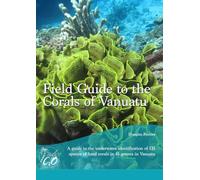 Field Guide to the Corals of Vanuatu: A guide to the underwater identification of 135 species of corals in 41 genera in Vanuatu