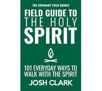 Field Guide to the Holy Spirit: 101 Everyday Ways to Walk with the Spirit (The Covenant Field Guides)