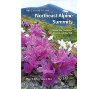 Field Guide to the Northeast Alpine Summits: Maine, New Hampshire, Vermont and New York