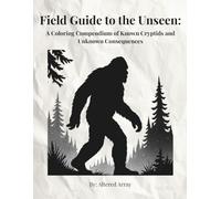 Field Guide to the Unseen: A Coloring Compendium of Known Cryptids and Unknown Consequences