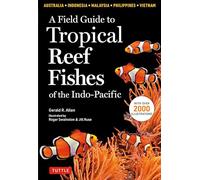 Field Guide to Tropical Reef Fishes of the Indo-Pacific: Covers 1,670 Species in Australia, Indonesia, Malaysia, Vietnam and the Philippines (with 2,000 Illustrations)