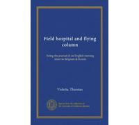 Field hospital and flying column: being the journal of an English nursing sister in Belgium & Russia