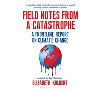 Field Notes from a Catastrophe: A Frontline Report on Climate Change