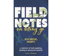 Field Notes on Letting Go: A Memoir of Truth-seeking, Healing and Personal Freedom