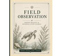 Field Observation: Marine Biology & Botanical Study Journal: Logbook for Ocean & Plant Field Research with Tide, Weather, and Specimen Log Pages; ... for Students, Biologists, and Scuba Divers