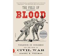 Field of Blood: Violence in Congress and the Road to Civil War
