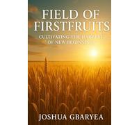 Field of First fruits: Cultivating the Harvest of New Beginnings (Discipleship and Leadership)