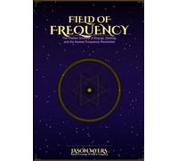 Field of Frequency: The Hidden Science of Energy, Healing and the Human Frequency Revolution