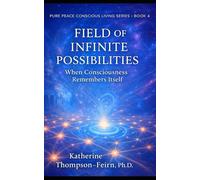 Field of Infinite Possibilities: When Consciousness Remembers Itself (Pure Peace Conscious Living Series)