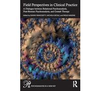 Field Perspectives in Clinical Practice: A Dialogue between Relational Psychoanalysis, Post-Bionian Psychoanalysis, and Gestalt Therapy (Psychoanalysis in a New Key Book Series)