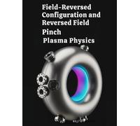 Field-Reversed Configuration and Reversed Field Pinch Plasma Physics: Engineering Plasma Physics for Compact-Torus Fusion Concepts (The Fundamentals of Nuclear Engineering)