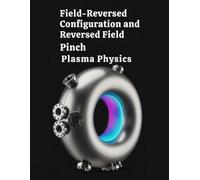 Field-Reversed Configuration and Reversed Field Pinch Plasma Physics: Engineering Plasma Physics for Compact-Torus Fusion Concepts (The Fundamentals of Nuclear Engineering)