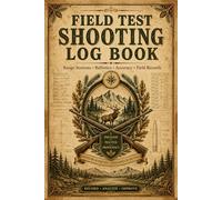 Field Test Shooting Log Book: Performance Tracker for Rifle Testing, Ammo Comparison & Accuracy Evaluation