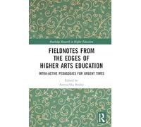 Fieldnotes from the Edges of Higher Arts Education: Intra-active Pedagogies for Urgent Times (Routledge Research in Higher Education)