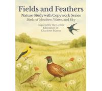 Fields & Feathers: Nature Study with Copywork Series - Birds of Meadow, Water, and Sky: A Charlotte Mason-Inspired Workbook with Bird Illustrations, ... Activities (The Nature Study Copywork Series)