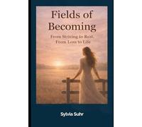 Fields of Becoming: From Striving to Rest, From Loss to Life
