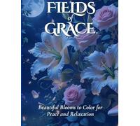 Fields of Grace: Beautiful Blooms to Color for Peace and Relaxation