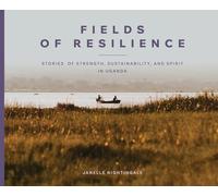 Fields of Resilience: Stories of Strength, Sustainability, and Spirit in Uganda