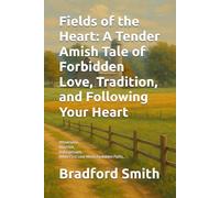 Fields of the Heart: A Tender Amish Tale of Forbidden Love, Tradition, and Following Your Heart