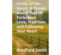 Fields of the Heart: A Tender Amish Tale of Forbidden Love, Tradition, and Following Your Heart