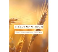 FIELDS OF WISDOM: Timeless Insights from History's Greatest Minds (A Collection of Quotes, Philosophy, and Daily Reflections for Self-Discovery) (THE FIELDS OF WISDOM COLLECTION)