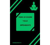FIERA DI ESSERE YOGA DIPENDENTE: Regalo amici,parenti colleghi, scherzo divertente, notebook per tutti