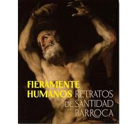 Fieramente humanos: Retratos de santidad barroca