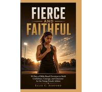 Fierce and Faithful: 90 Days of Bible-Based Devotions to Build Confidence, Courage, and Character for the Young Female Athlete