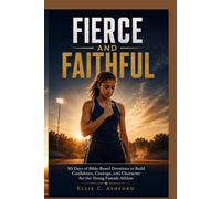 Fierce and Faithful: 90 Days of Bible-Based Devotions to Build Confidence, Courage, and Character for the Young Female Athlete