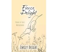 Fierce Delight: Poems of Early Motherhood