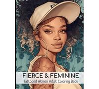 Fierce & Feminine: Tattooed Women Adult Coloring Book: Bold and Beautiful Line Art of Tattooed Women. 26 Unique Black-and-White Illustrations for Mindful Coloring, Creativity, and Self-Expression