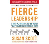 Fierce Leadership: A Bold Alternative to the Worst "Best" Practices of Business Today
