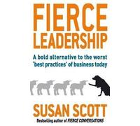 Fierce Leadership: A bold alternative to the worst 'best practices' of business today
