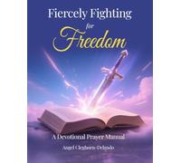 Fiercely Fighting for Freedom: A Devotional Prayer Manual