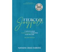 Fiercely Joyful: 11 Keys to Living Authentically & Creating a Life You Love (Second Edition)