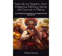 Fiesta de los Negritos: Afro-Indigenous Memory, Dance, and Survival in Mexico: From Widespread Celebration to the Villages That Still Keep the Fire