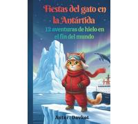 Fiestas del gato en la Antártida: 12 aventuras de hielo en el fin del mundo (Felek the Cat’s Adventures)