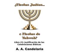 ¿Fiestas Judías o Fiestas de Yahweh? Libro 1: Justificación de las Celebraciones Bíblicas: Volume 1 (Fiestas Judias o Fiestas de Yahweh)