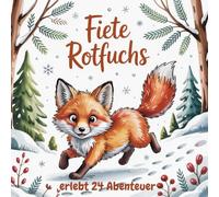 Fiete Rotfuchs erlebt 24 Abenteuer: Ein Winter-Vorlesebuch mit 24 Kapiteln, Ausmalbildern und spannenden Tierfakten.