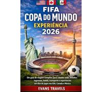 FIFA COPA DO MUNDO EXPERIÊNCIA 2026: Um guia de viagem completo para cidades-sede, estádios, ingressos, hotéis, transporte e experiências em dias de jogos nos EUA, Canadá e México