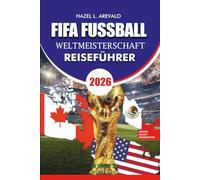 FIFA Fussball-Weltmeisterschaft 2026 Reiseführer: "Erlebe die WM 2026 jenseits der Stadien: Expertentipps zu Tickets, Reisen, Essen, Festivals, ... Juwelen und stressfreien Fan-Tipps"