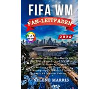 FIFA-Weltmeisterschaft 2026 Der ultimative Fan-Leitfaden: Das vollständige Handbuch für die USA, Kanada und Mexiko: Logistik, Austragungsorte, Stadien ... für das Turnier mit 48 Mannschaften.