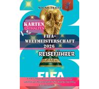 FIFA-WELTMEISTERSCHAFT 2026 REISEFÜHRER: FIFA Fußball-Weltmeisterschaft 2026: Ihr ultimativer Reisebegleiter für Fans in den USA, Kanada und Mexiko